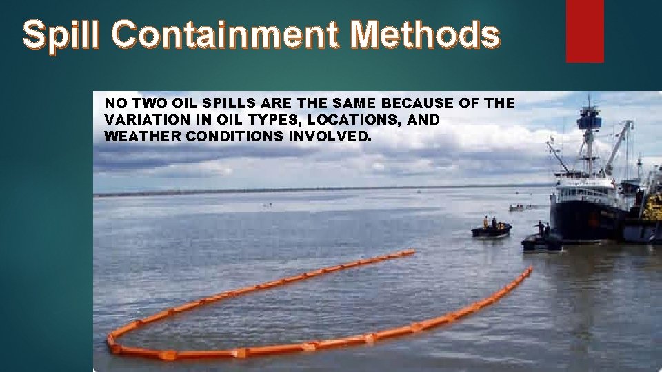 Spill Containment Methods NO TWO OIL SPILLS ARE THE SAME BECAUSE OF THE VARIATION