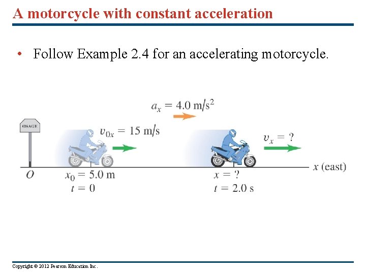 A motorcycle with constant acceleration • Follow Example 2. 4 for an accelerating motorcycle. A motorcycle with constant acceleration • Follow Example 2. 4 for an accelerating motorcycle.