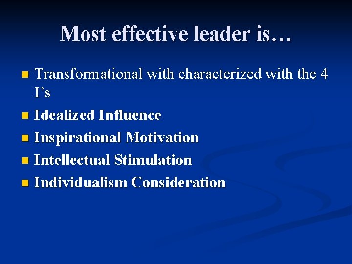 Most effective leader is… Transformational with characterized with the 4 I’s n Idealized Influence