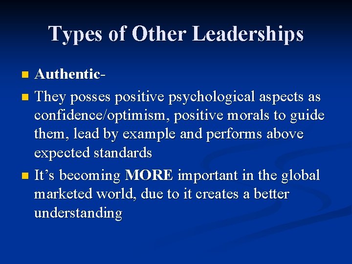 Types of Other Leaderships Authenticn They posses positive psychological aspects as confidence/optimism, positive morals