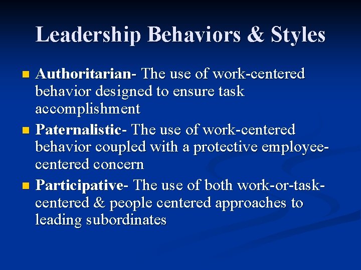 Leadership Behaviors & Styles Authoritarian- The use of work-centered behavior designed to ensure task