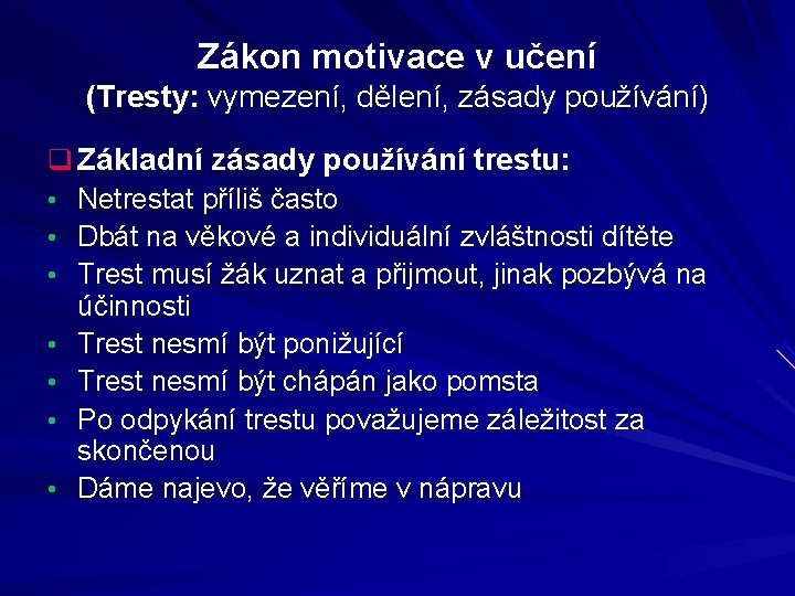 Zákon motivace v učení (Tresty: vymezení, dělení, zásady používání) q Základní zásady používání trestu: