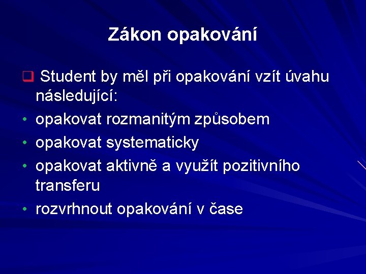 Zákon opakování q Student by měl při opakování vzít úvahu • • následující: opakovat