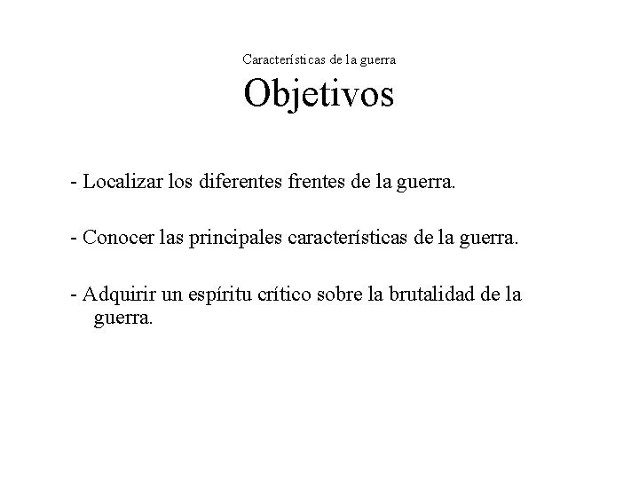 Características de la guerra Objetivos - Localizar los diferentes frentes de la guerra. -