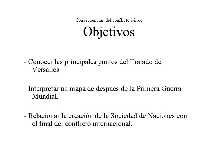 Consecuencias del conflicto bélico Objetivos - Conocer las principales puntos del Tratado de Versalles.