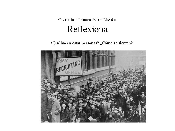 Causas de la Primera Guerra Mundial Reflexiona ¿Qué hacen estas personas? ¿Cómo se sienten?