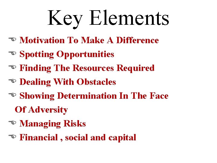 Key Elements Motivation To Make A Difference Spotting Opportunities Finding The Resources Required Dealing