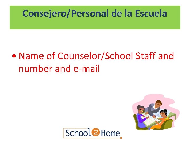 Consejero/Personal de la Escuela • Name of Counselor/School Staff and number and e-mail 