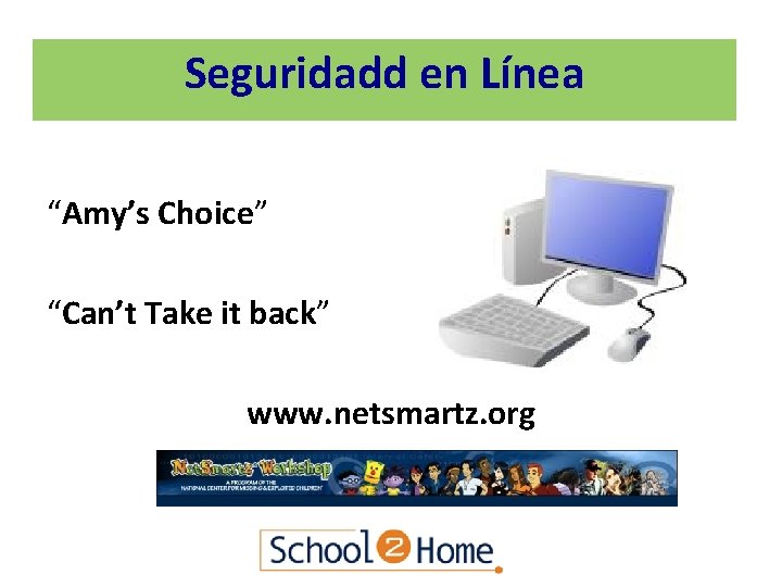 Seguridadd en Línea “Amy’s Choice” “Can’t Take it back” www. netsmartz. org 