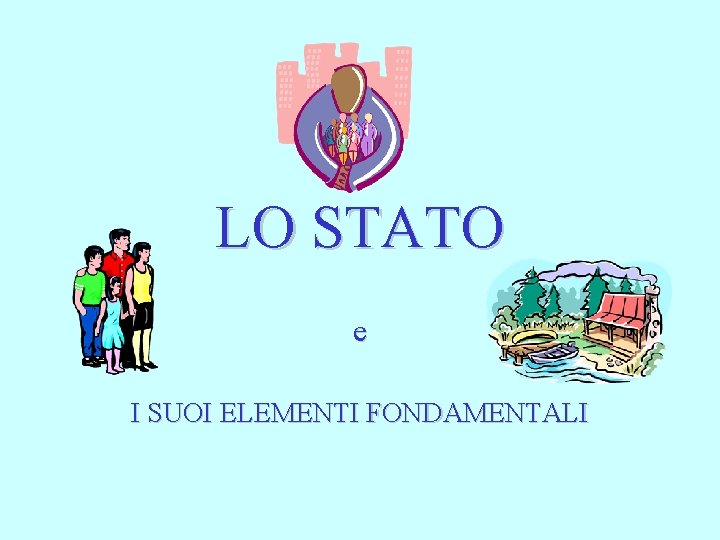 LO STATO e I SUOI ELEMENTI FONDAMENTALI 