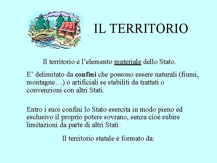 IL TERRITORIO Il territorio è l’elemento materiale dello Stato. E’ delimitato da confini che