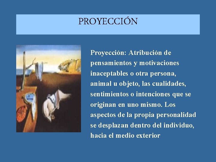 PROYECCIÓN Proyección: Atribución de pensamientos y motivaciones inaceptables o otra persona, animal u objeto,