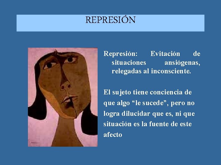 REPRESIÓN Represión: Evitación de situaciones ansiógenas, relegadas al inconsciente. El sujeto tiene conciencia de