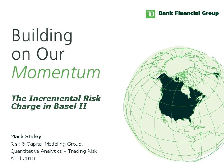 The Incremental Risk Charge in Basel II Mark Staley Risk & Capital Modeling Group,