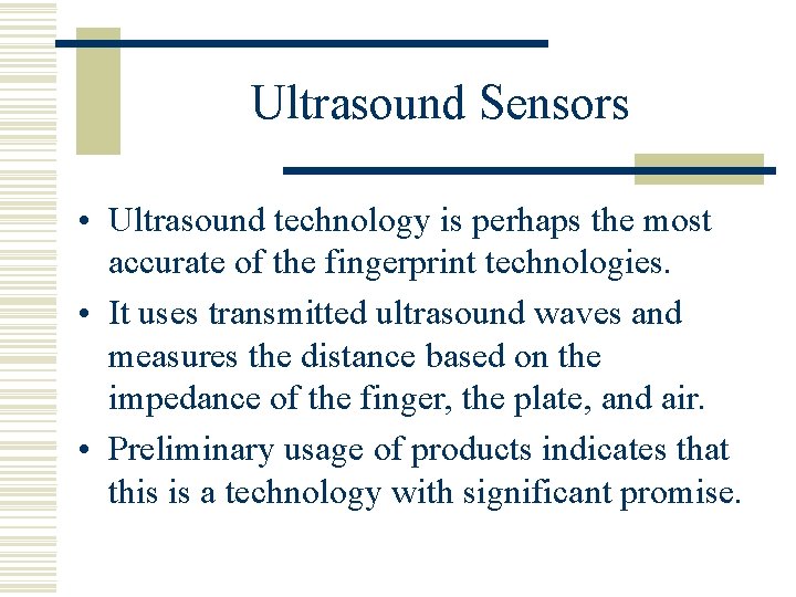 Ultrasound Sensors • Ultrasound technology is perhaps the most accurate of the fingerprint technologies.