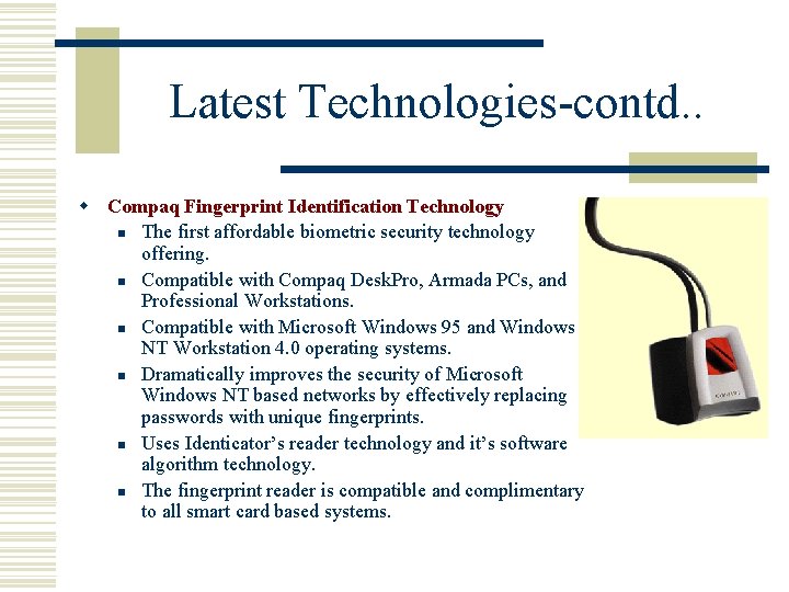 Latest Technologies-contd. . w Compaq Fingerprint Identification Technology n The first affordable biometric security