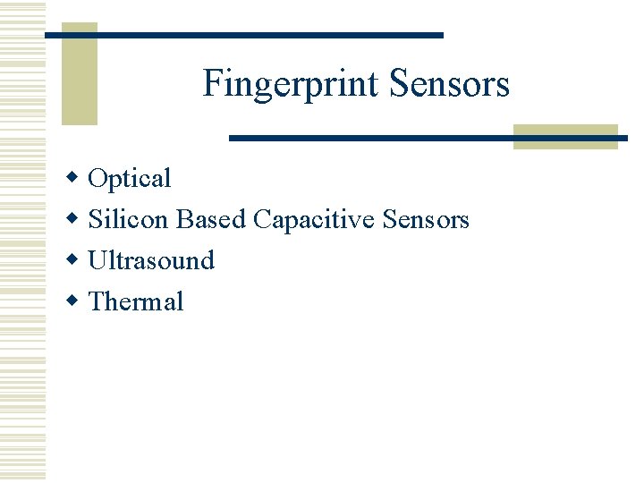 Fingerprint Sensors w Optical w Silicon Based Capacitive Sensors w Ultrasound w Thermal 