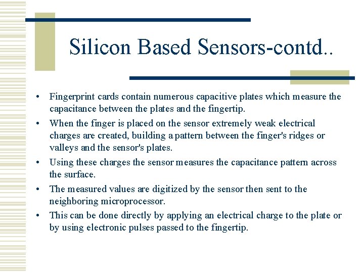 Silicon Based Sensors-contd. . • Fingerprint cards contain numerous capacitive plates which measure the