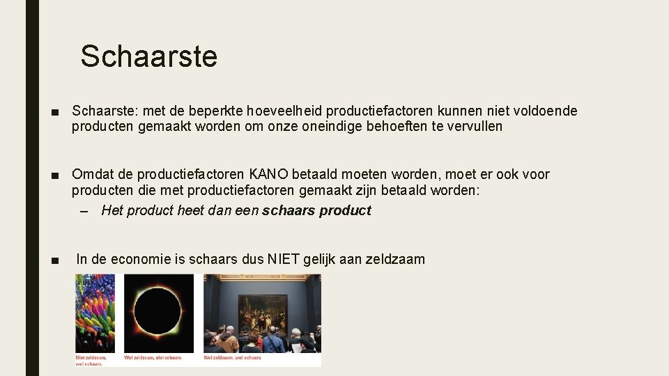 Schaarste ■ Schaarste: met de beperkte hoeveelheid productiefactoren kunnen niet voldoende producten gemaakt worden