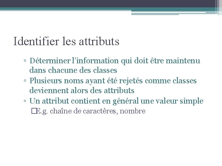 Identifier les attributs ▫ Déterminer l’information qui doit être maintenu dans chacune des classes