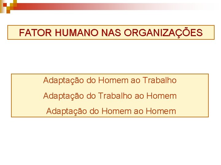 FATOR HUMANO NAS ORGANIZAÇÕES Adaptação do Homem ao Trabalho Adaptação do Trabalho ao Homem