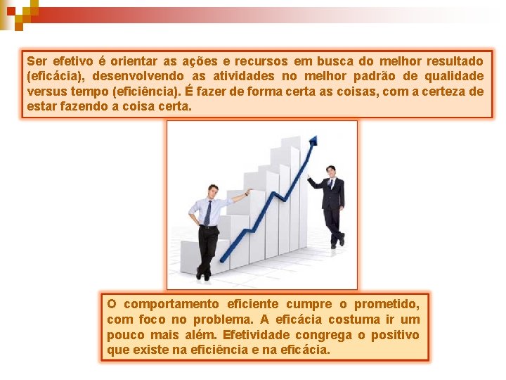 Ser efetivo é orientar as ações e recursos em busca do melhor resultado (eficácia),