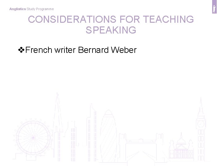 Anglistics Study Programme CONSIDERATIONS FOR TEACHING SPEAKING v. French writer Bernard Weber 