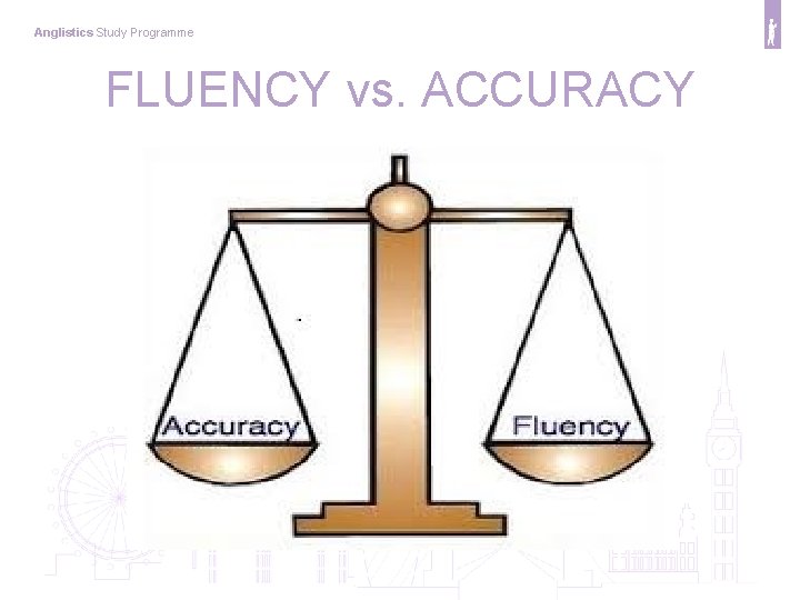 Anglistics Study Programme FLUENCY vs. ACCURACY 