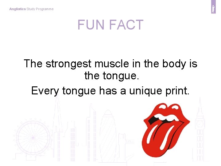 Anglistics Study Programme FUN FACT The strongest muscle in the body is the tongue.
