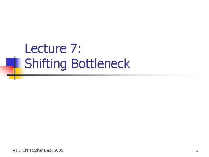 Lecture 7: Shifting Bottleneck © J. Christopher Beck 2005 1 