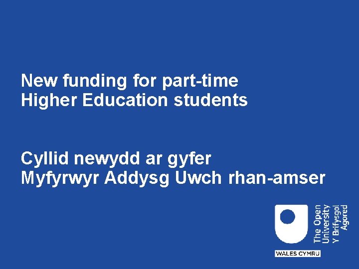 New funding for part-time Higher Education students Cyllid newydd ar gyfer Myfyrwyr Addysg Uwch