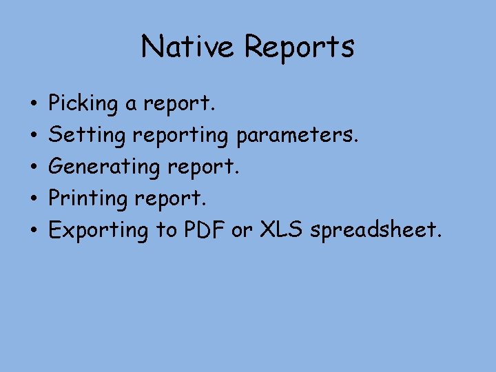 Native Reports • • • Picking a report. Setting reporting parameters. Generating report. Printing