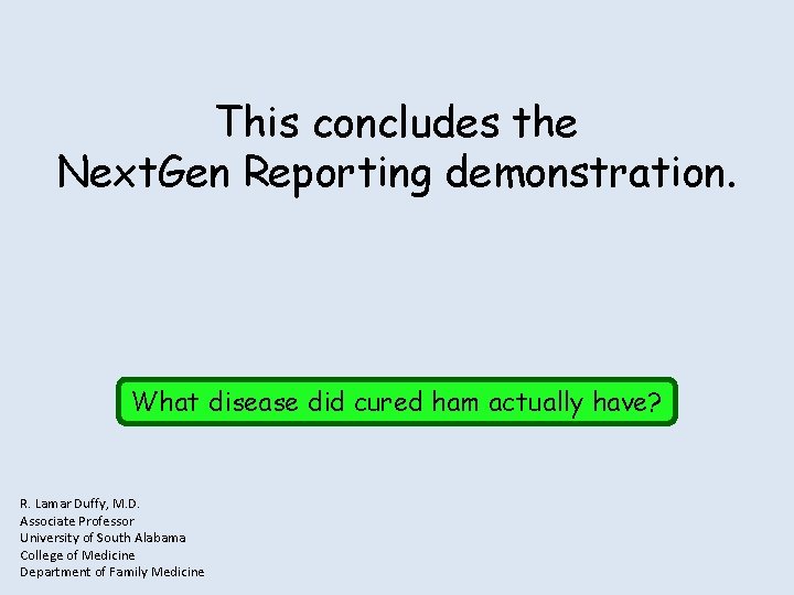 This concludes the Next. Gen Reporting demonstration. What disease did cured ham actually have?