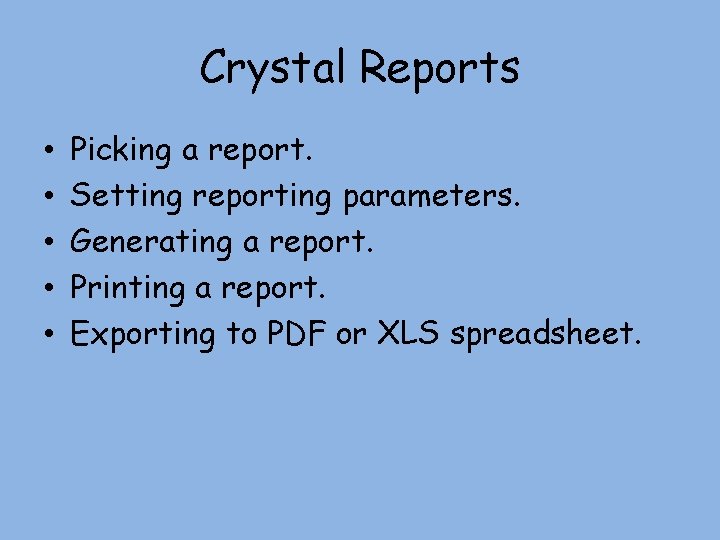 Crystal Reports • • • Picking a report. Setting reporting parameters. Generating a report.