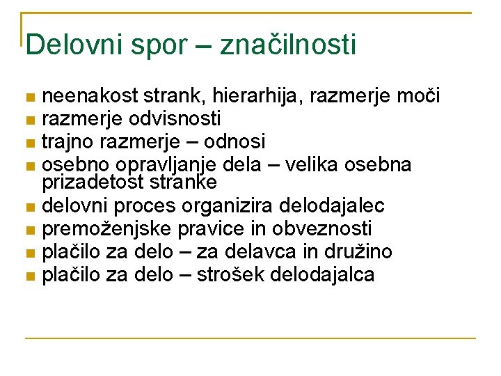 Delovni spor – značilnosti neenakost strank, hierarhija, razmerje moči razmerje odvisnosti trajno razmerje –