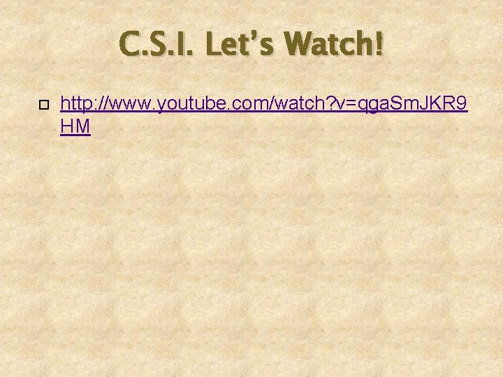 C. S. I. Let’s Watch! http: //www. youtube. com/watch? v=qga. Sm. JKR 9 HM
