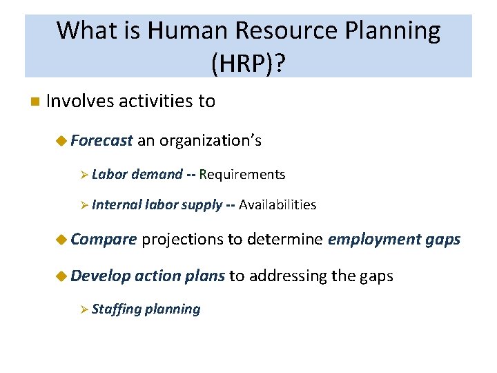 What is Human Resource Planning (HRP)? n Involves activities to u Forecast an organization’s