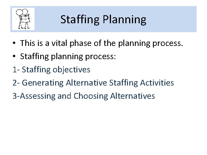 Staffing Planning • This is a vital phase of the planning process. • Staffing