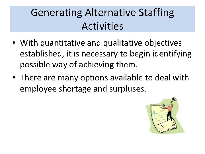 Generating Alternative Staffing Activities • With quantitative and qualitative objectives established, it is necessary