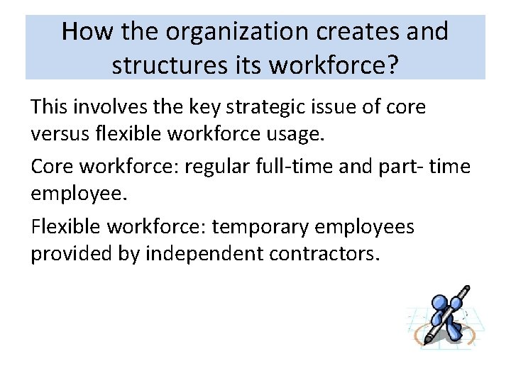 How the organization creates and structures its workforce? This involves the key strategic issue