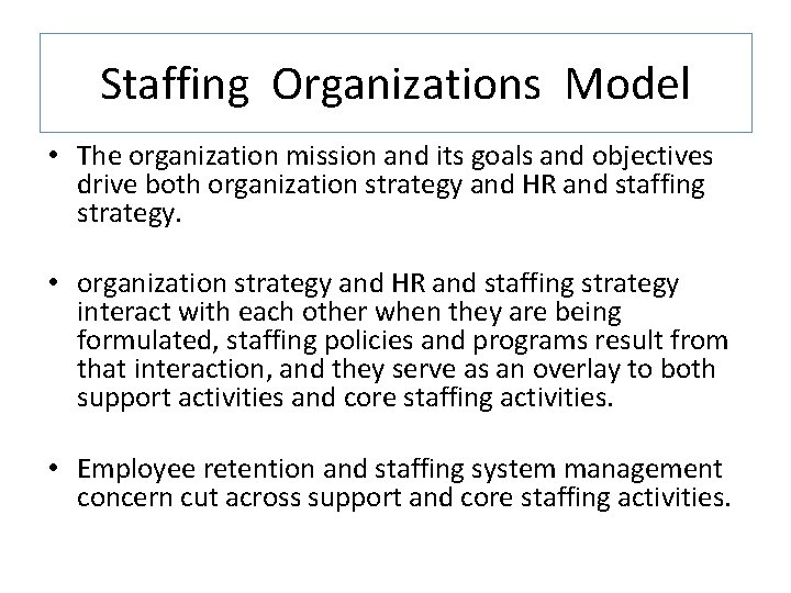 Staffing Organizations Model • The organization mission and its goals and objectives drive both