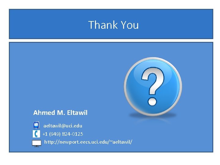 Thank You Ahmed M. Eltawil aeltawil@uci. edu +1 (949) 824 -0125 http: //newport. eecs.