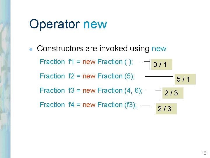 Operator new l Constructors are invoked using new Fraction f 1 = new Fraction Operator new l Constructors are invoked using new Fraction f 1 = new Fraction
