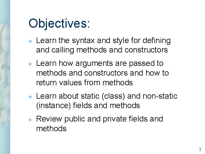 Objectives: l l Learn the syntax and style for defining and calling methods and Objectives: l l Learn the syntax and style for defining and calling methods and