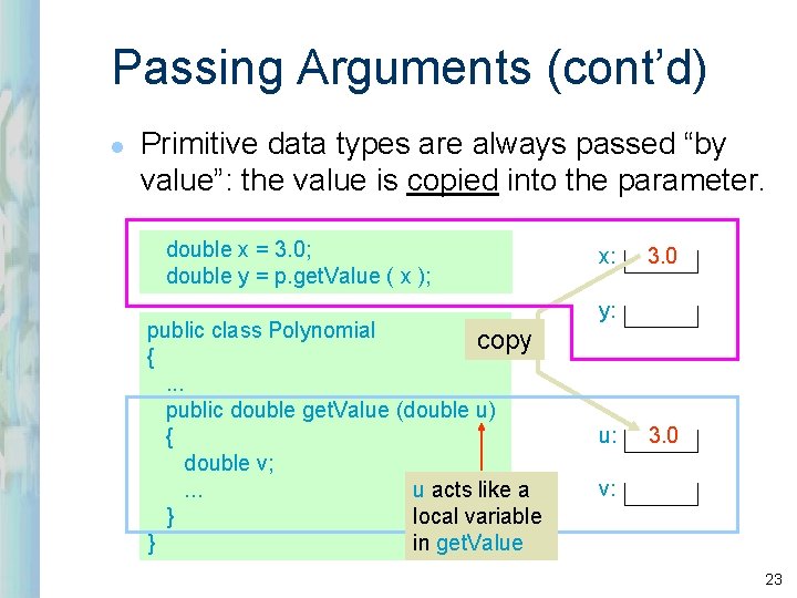 Passing Arguments (cont’d) l Primitive data types are always passed “by value”: the value Passing Arguments (cont’d) l Primitive data types are always passed “by value”: the value