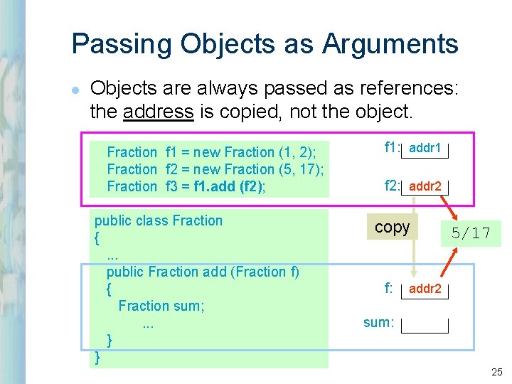 Passing Objects as Arguments l Objects are always passed as references: the address is Passing Objects as Arguments l Objects are always passed as references: the address is