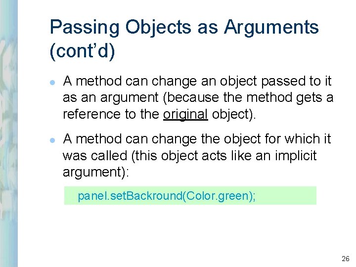 Passing Objects as Arguments (cont’d) l l A method can change an object passed Passing Objects as Arguments (cont’d) l l A method can change an object passed