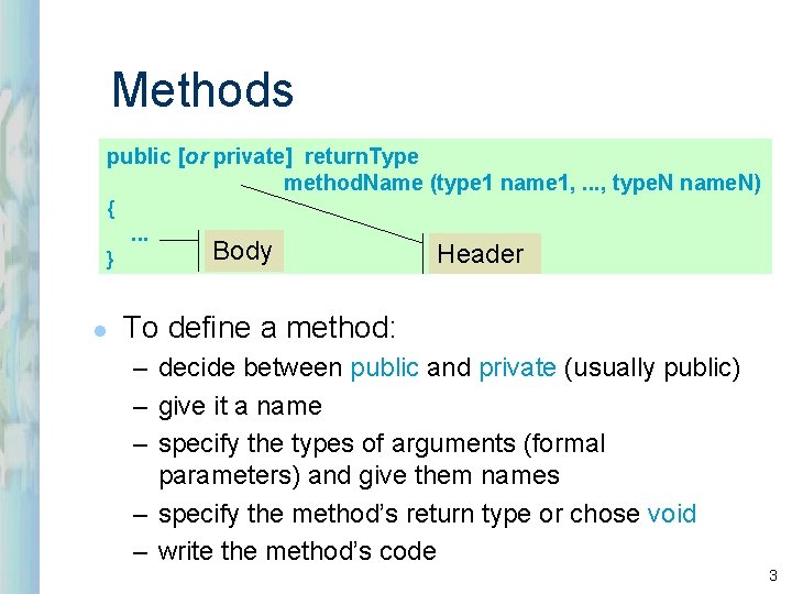 Methods public [or private] return. Type method. Name (type 1 name 1, . .