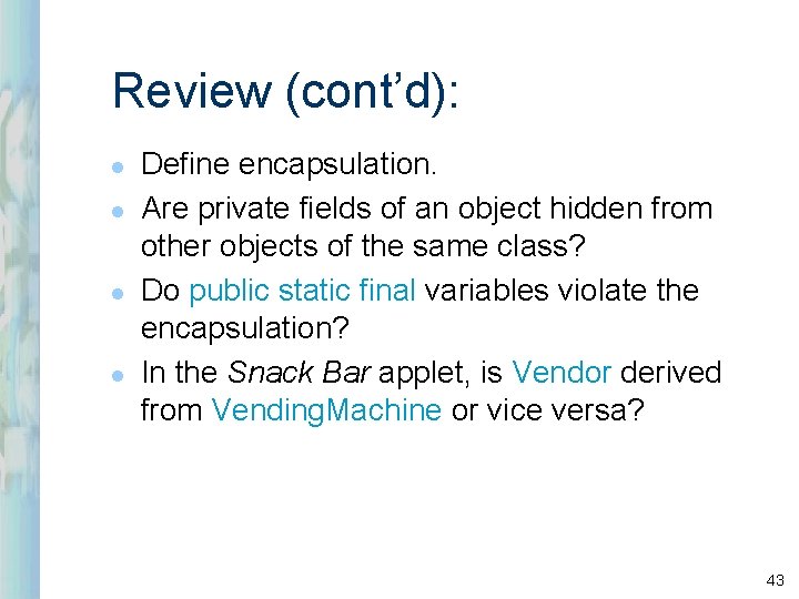Review (cont’d): l l Define encapsulation. Are private fields of an object hidden from Review (cont’d): l l Define encapsulation. Are private fields of an object hidden from