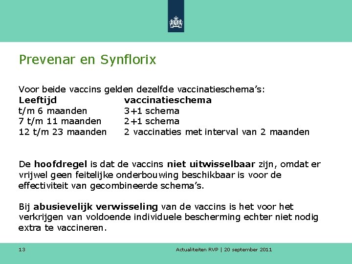 Prevenar en Synflorix Voor beide vaccins gelden dezelfde vaccinatieschema’s: Leeftijd vaccinatieschema t/m 6 maanden